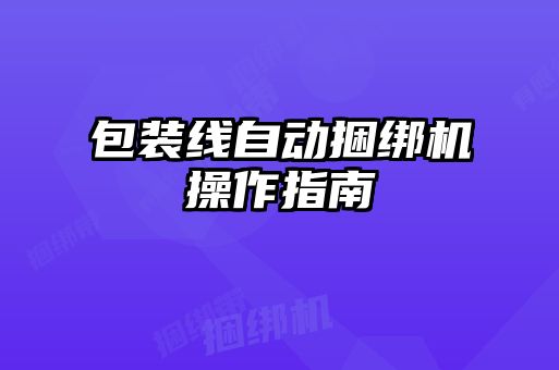 包裝線(xiàn)自動(dòng)捆綁機(jī)操作指南