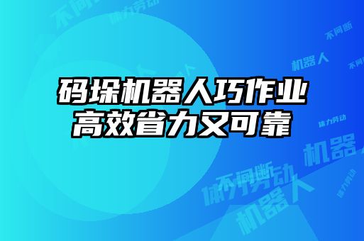 碼垛機器人巧作業高效省力又可靠