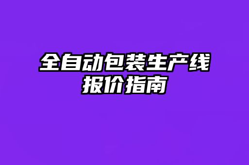 全自動包裝生產線報價指南