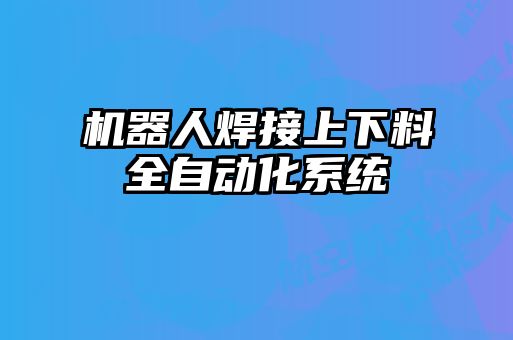 機器人焊接上下料全自動化系統