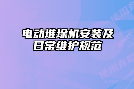 電動堆垛機安裝及日常維護規范