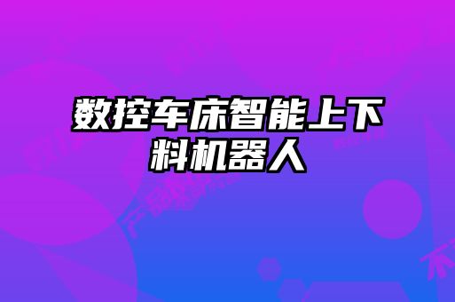 數控車床智能上下料機器人