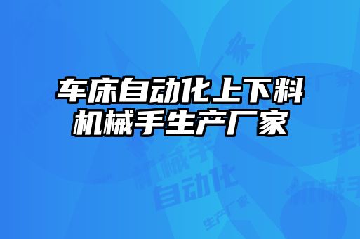 車床自動化上下料機械手生產廠家