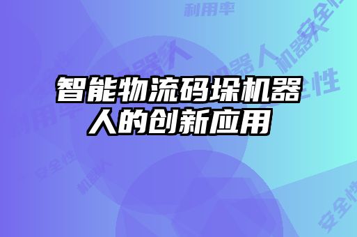 智能物流碼垛機器人的創新應用
