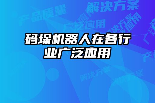 碼垛機器人在各行業廣泛應用