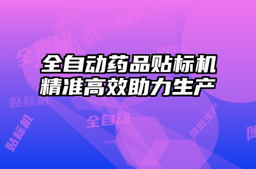 全自動藥品貼標機精準高效助力生產(chǎn)