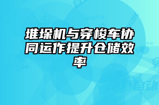 堆垛機(jī)與穿梭車協(xié)同運(yùn)作提升倉(cāng)儲(chǔ)效率