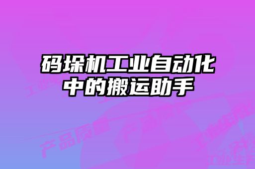 碼垛機工業自動化中的搬運助手