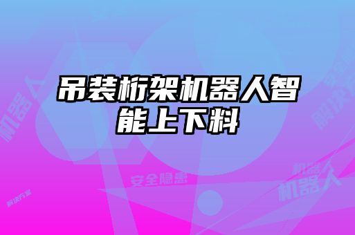 吊裝桁架機器人智能上下料