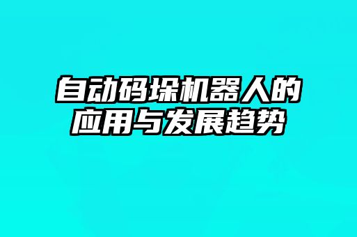 自動碼垛機器人的應用與發展趨勢