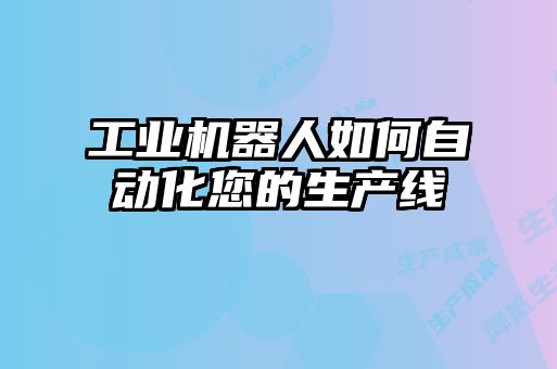 工業(yè)機器人如何自動化您的生產(chǎn)線