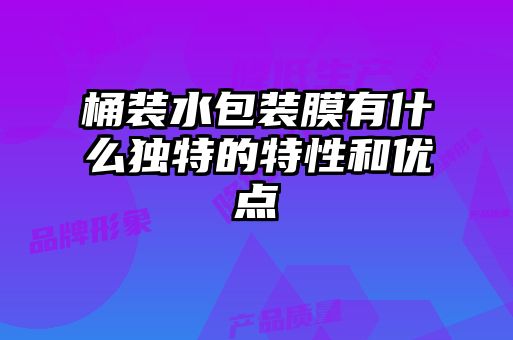 桶裝水包裝膜有什么獨特的特性和優點