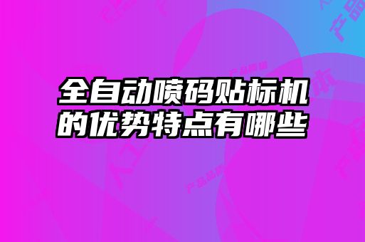 全自動噴碼貼標機的優勢特點有哪些