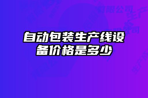 自動包裝生產線設備價格是多少