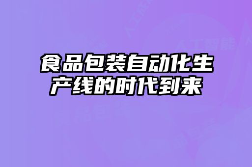 食品包裝自動化生產線的時代到來