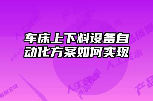 車床上下料設備自動化方案如何實現