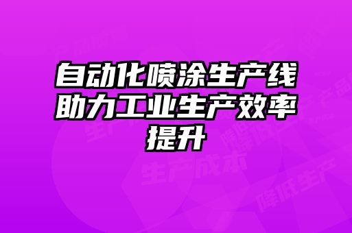 自動化噴涂生產線助力工業生產效率提升