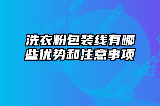 洗衣粉包裝線有哪些優(yōu)勢和注意事項(xiàng)