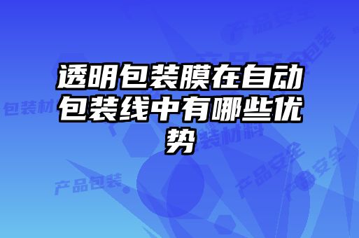 透明包裝膜在自動包裝線中有哪些優勢
