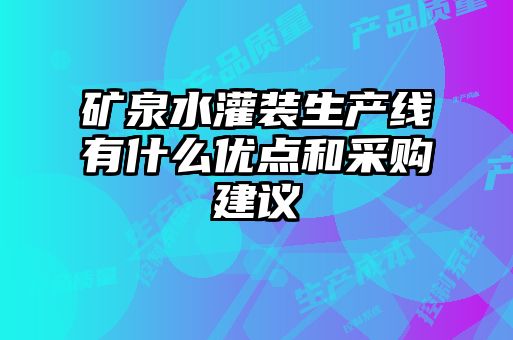礦泉水灌裝生產(chǎn)線有什么優(yōu)點(diǎn)和采購建議