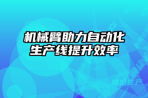 機械臂助力自動化生產線提升效率