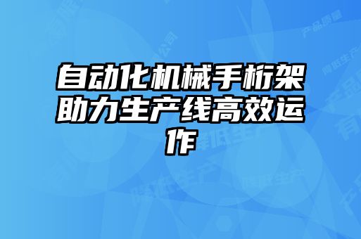 自動化機械手桁架助力生產線高效運作