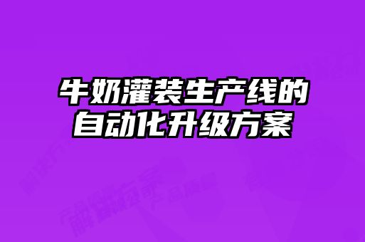 牛奶灌裝生產線的自動化升級方案
