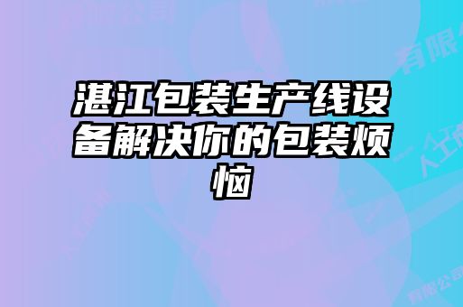 湛江包裝生產線設備解決你的包裝煩惱