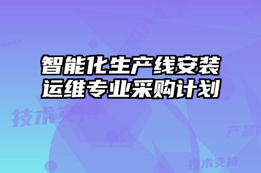智能化生產線安裝運維專業采購計劃