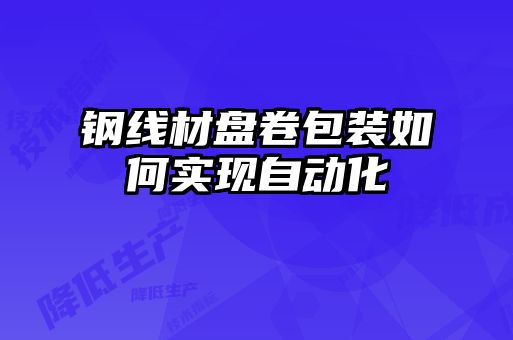 鋼線材盤卷包裝如何實現自動化