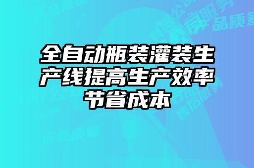 全自動瓶裝灌裝生產線提高生產效率節省成本