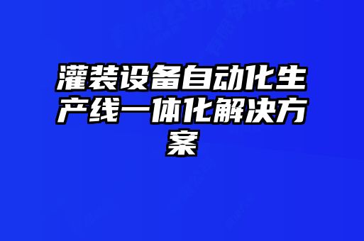 灌裝設備自動化生產線一體化解決方案