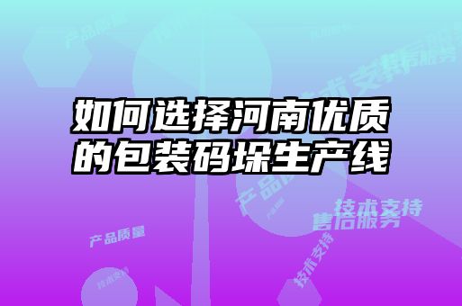 如何選擇河南優質的包裝碼垛生產線