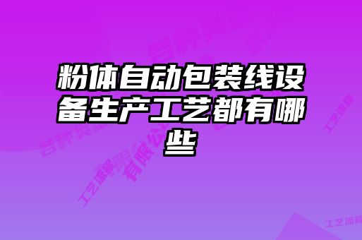 粉體自動包裝線設備生產工藝都有哪些