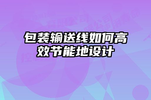 包裝輸送線如何高效節能地設計
