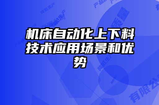 機床自動化上下料技術應用場景和優勢