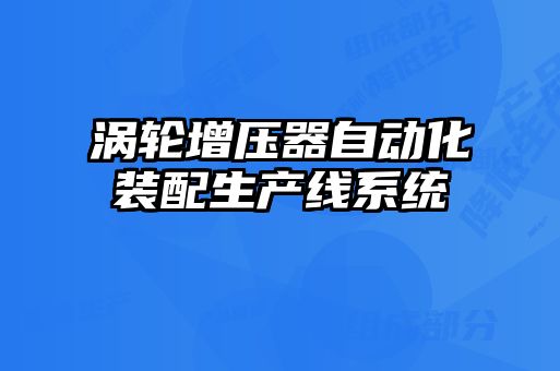 渦輪增壓器自動化裝配生產線系統
