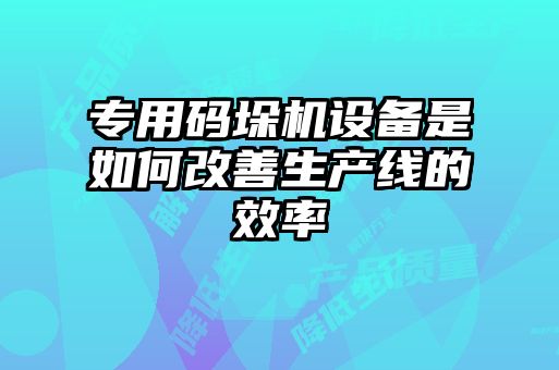 專用碼垛機設備是如何改善生產線的效率