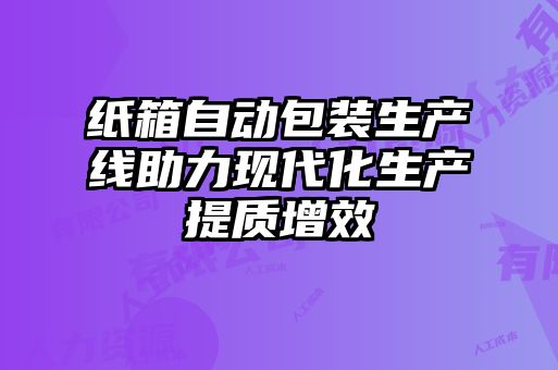 紙箱自動包裝生產線助力現代化生產提質增效