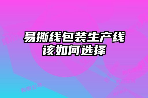 易撕線包裝生產線該如何選擇